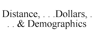 DISTANCE, . . .DOLLARS, . . . & DEMOGRAPHICS