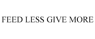 FEED LESS GIVE MORE