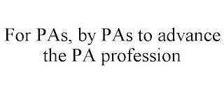 FOR PAS, BY PAS TO ADVANCE THE PA PROFESSION