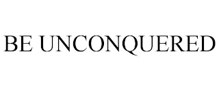 BE UNCONQUERED