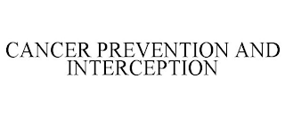 CANCER PREVENTION AND INTERCEPTION