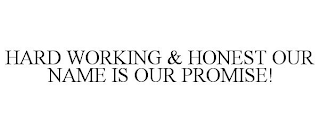 HARD WORKING & HONEST OUR NAME IS OUR PROMISE!