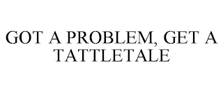 GOT A PROBLEM, GET A TATTLETALE