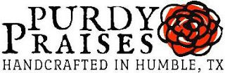 PURDY PRAISES HANDCRAFTED IN HUMBLE, TX