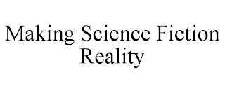 MAKING SCIENCE FICTION REALITY