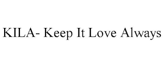 KILA- KEEP IT LOVE ALWAYS