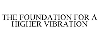 THE FOUNDATION FOR A HIGHER VIBRATION