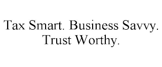 TAX SMART. BUSINESS SAVVY. TRUST WORTHY.