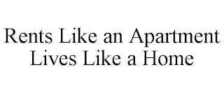 RENTS LIKE AN APARTMENT LIVES LIKE A HOME