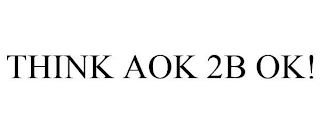 THINK AOK 2B OK!