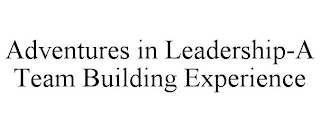 ADVENTURES IN LEADERSHIP-A TEAM BUILDING EXPERIENCE