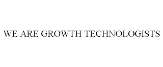 WE ARE GROWTH TECHNOLOGISTS