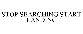 STOP SEARCHING START LANDING