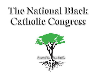 THE NATIONAL BLACK CATHOLIC CONGRESS ROOTED IN OUR FAITH