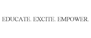 EDUCATE. EXCITE. EMPOWER.