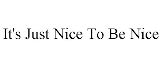 IT'S JUST NICE TO BE NICE