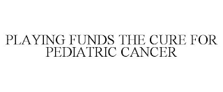 PLAYING FUNDS THE CURE FOR PEDIATRIC CANCER