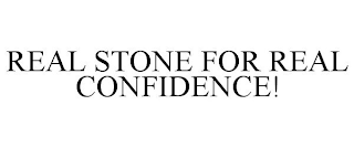 REAL STONE FOR REAL CONFIDENCE!