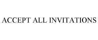 ACCEPT ALL INVITATIONS