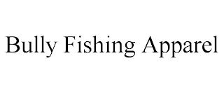 BULLY FISHING APPAREL