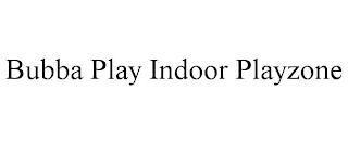 BUBBA PLAY INDOOR PLAYZONE