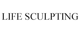 LIFE SCULPTING