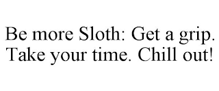 BE MORE SLOTH: GET A GRIP. TAKE YOUR TIME. CHILL OUT!