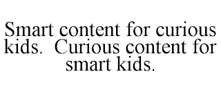 SMART CONTENT FOR CURIOUS KIDS. CURIOUS CONTENT FOR SMART KIDS.