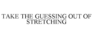 TAKE THE GUESSING OUT OF STRETCHING