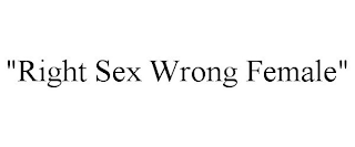 "RIGHT SEX WRONG FEMALE"