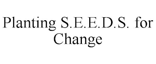 PLANTING S.E.E.D.S. FOR CHANGE