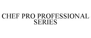 CHEF PRO PROFESSIONAL SERIES