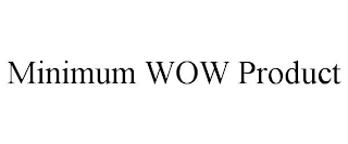 MINIMUM WOW PRODUCT