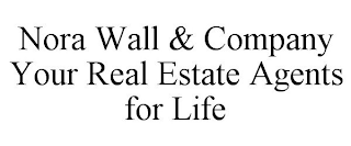 NORA WALL & COMPANY YOUR REAL ESTATE AGENTS FOR LIFE