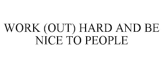 WORK (OUT) HARD AND BE NICE TO PEOPLE