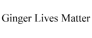 GINGER LIVES MATTER