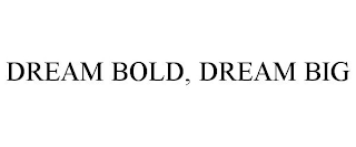 DREAM BOLD, DREAM BIG