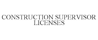 CONSTRUCTION SUPERVISOR LICENSES