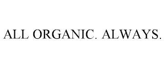 ALL ORGANIC. ALWAYS.