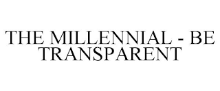 THE MILLENNIAL - BE TRANSPARENT