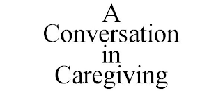 A CONVERSATION IN CAREGIVING