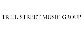 TRILL STREET MUSIC GROUP