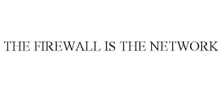 THE FIREWALL IS THE NETWORK