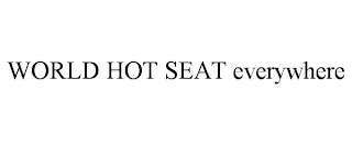 WORLD HOT SEAT EVERYWHERE