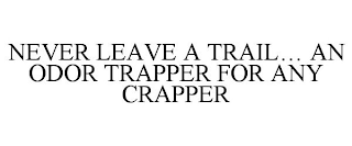 NEVER LEAVE A TRAIL... AN ODOR TRAPPER FOR ANY CRAPPER