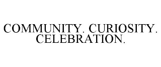 COMMUNITY. CURIOSITY. CELEBRATION.