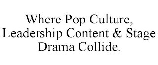 WHERE POP CULTURE, LEADERSHIP CONTENT & STAGE DRAMA COLLIDE.