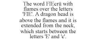 THE WORD FIECRU WITH FLAMES OVER THE LETTERS 'FIE'. A DRAGON HEAD IS ABOVE THE FLAMES AND IT IS EXTENDED FROM THE NECK, WHICH STARTS BETWEEN THE LETTERS 'E' AND 'C'.