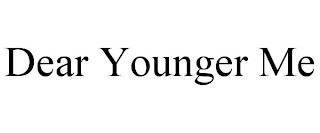 DEAR YOUNGER ME