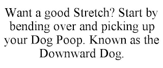 WANT A GOOD STRETCH? START BY BENDING OVER AND PICKING UP YOUR DOG POOP. KNOWN AS THE DOWNWARD DOG.